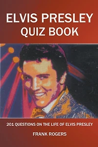 Elvis Presley Quiz Book: 201 Questions On The Life of