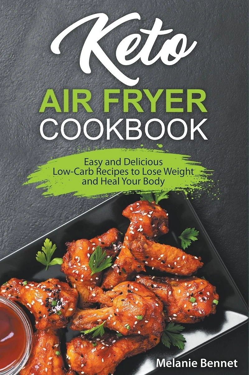 Keto Air Fryer Cookbook: Easy and Delicious Low-Carb Recipes to Lose Weight Heal Your Body