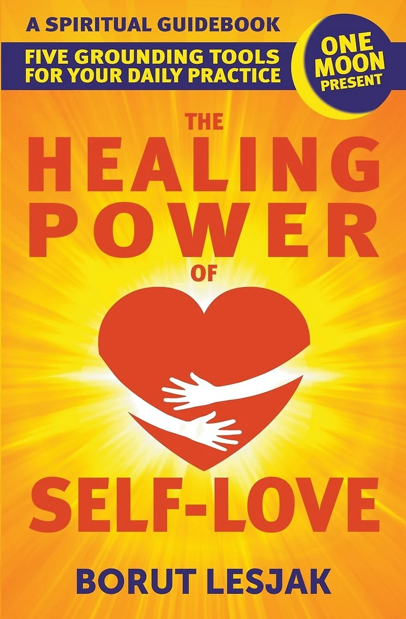 The Healing Power of Self-Love: A Spiritual Guidebook: Five Grounding Tools For Your Daily Practice (Self-Love Healing, #2)