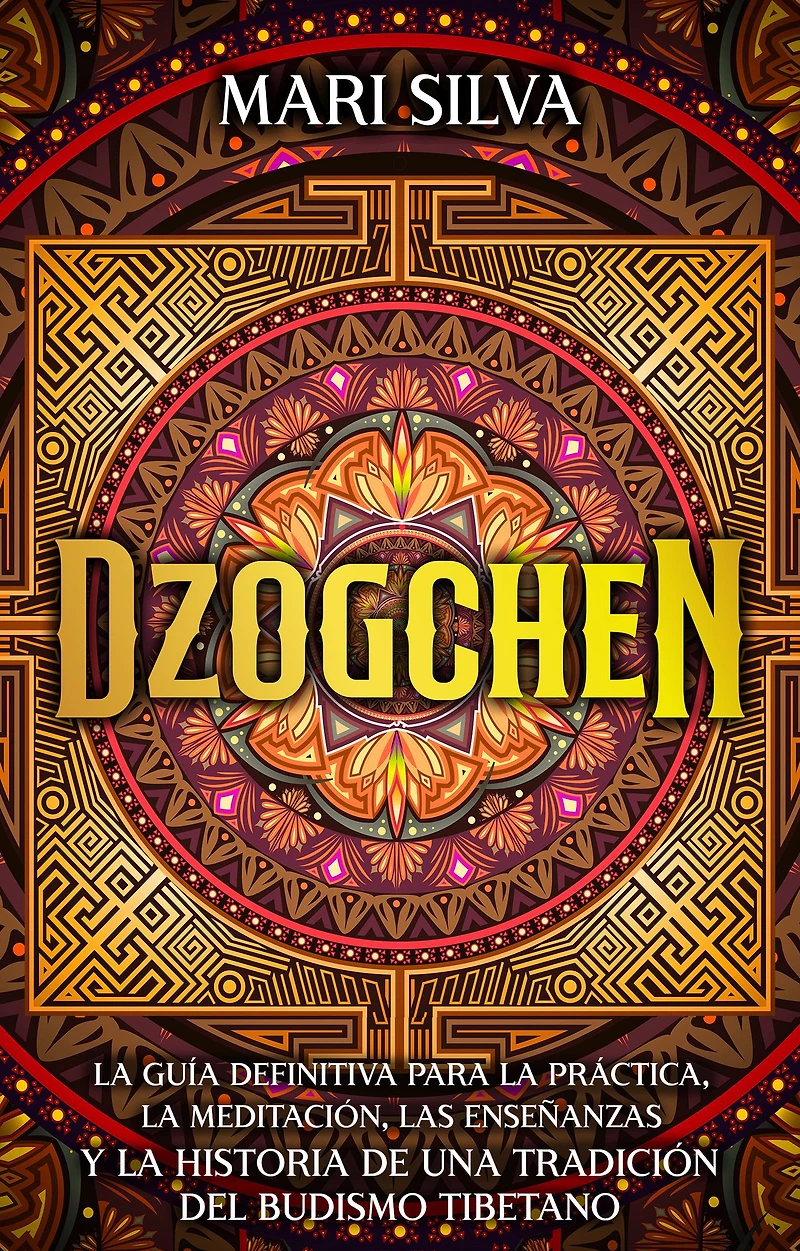 Dzogchen: la guía definitiva para práctica, meditación, las enseñanzas y historia de una tradición del budismo tibetano