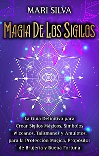 Magia de los sigilos: la guía definitiva para crear sigilos mágicos, símbolos wiccanos, talismanes y amuletos protección mágica, propósitos brujería buena fortuna