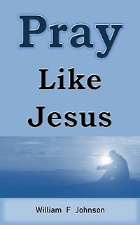 Pray Like Jesus (The Ministry of Jesus)