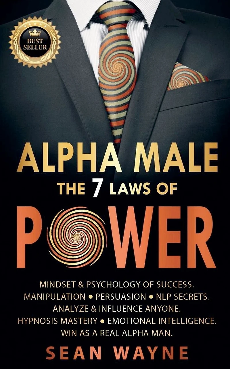 Alpha Male the 7 Laws of Power: Mindset & Psychology of Success. Manipulation, Persuasion, NLP Secrets. Analyze & Influence Anyone. Hypnosis Mastery ● Emotional Intelligence. Win as a Real Alpha Man.