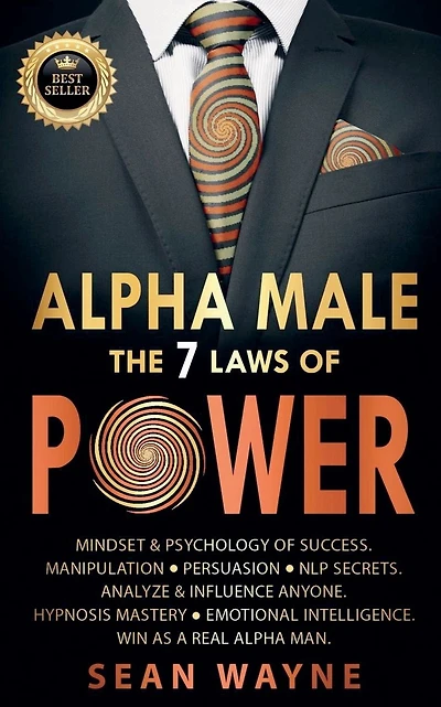 Alpha Male the 7 Laws of Power: Mindset & Psychology of Success. Manipulation, Persuasion, NLP Secrets. Analyze & Influence Anyone. Hypnosis Mastery ● Emotional Intelligence. Win as a Real Alpha Man.