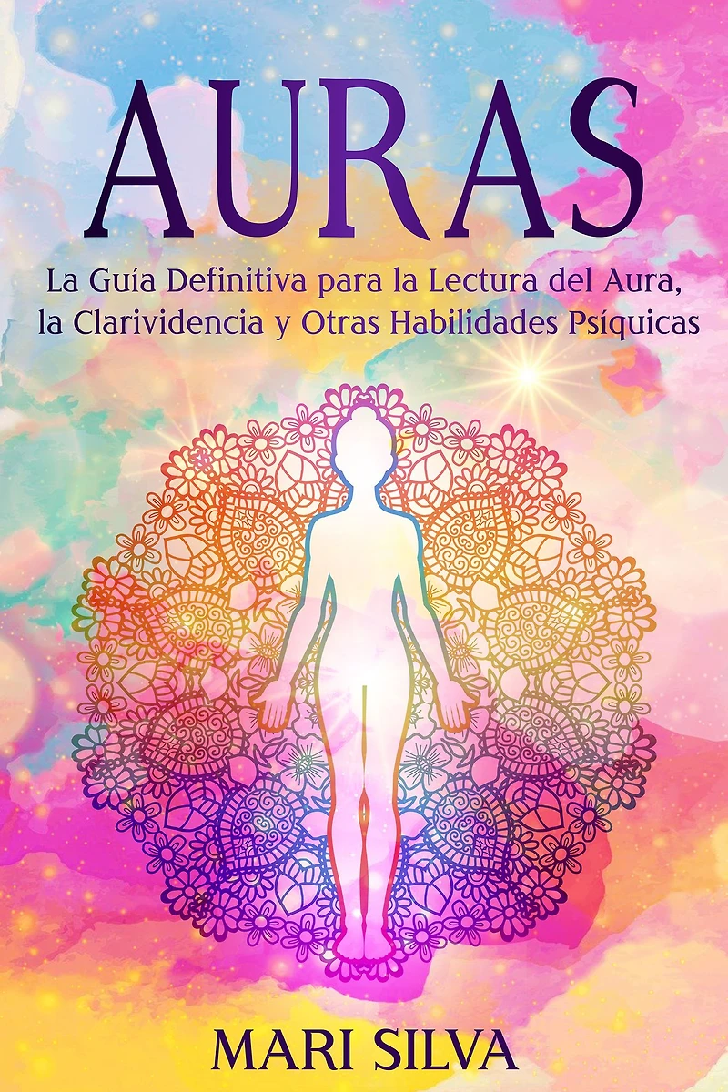 Auras: la guía definitiva para lectura del aura, clarividencia y otras habilidades psíquicas