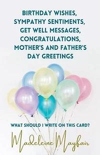 Birthday Wishes, Sympathy Sentiments, Get Well Messages, Congratulations, Mother's and Father's Day Greetings (What Should I Write On This Card?)