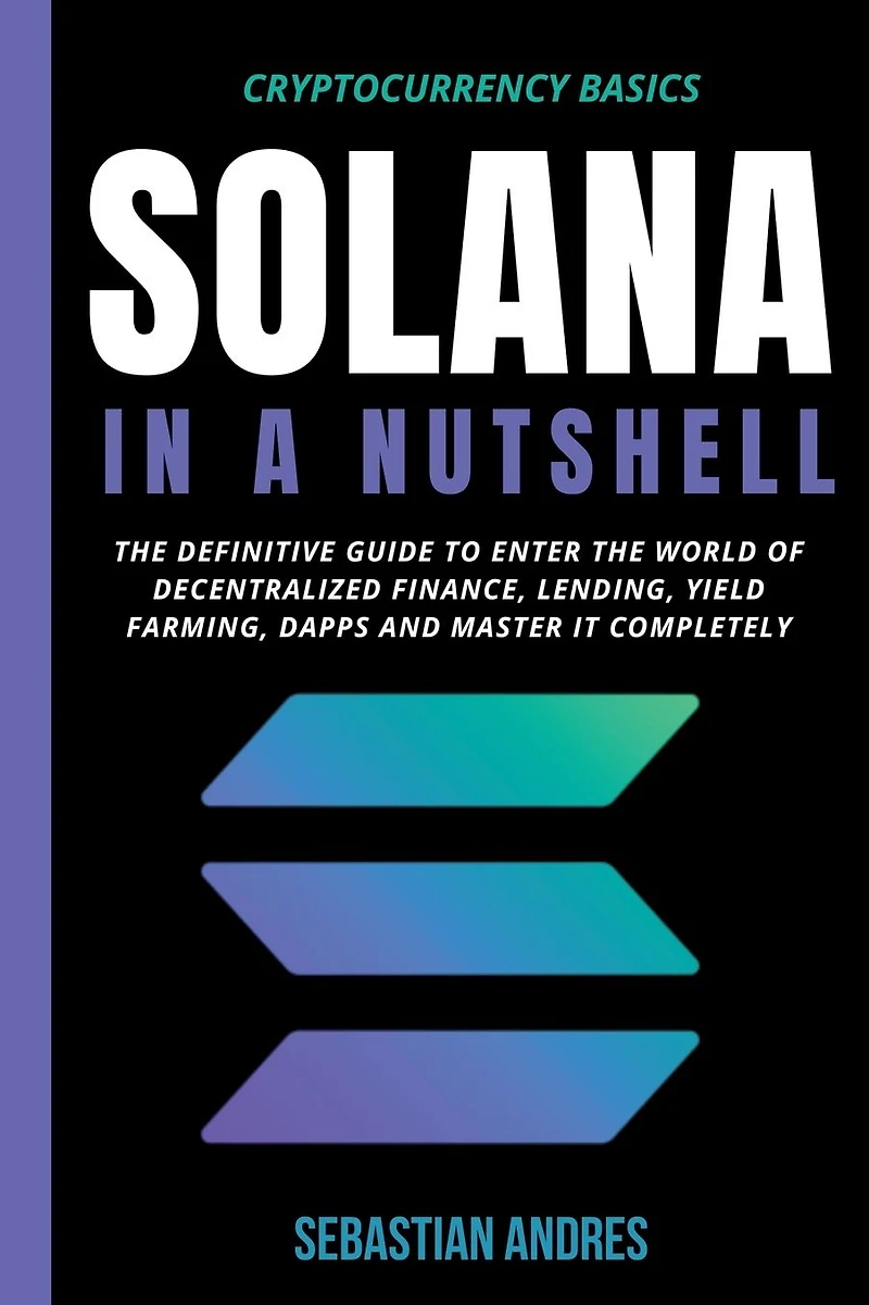 Solana a Nutshell: the definitive guide to enter world of decentralized finance, Lending, Yield Farming, Dapps and master it completely