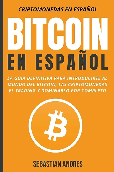 Bitcoin en Español: La guía definitiva para introducirte al mundo del Bitcoin, las Criptomonedas, el Trading y dominarlo por completo