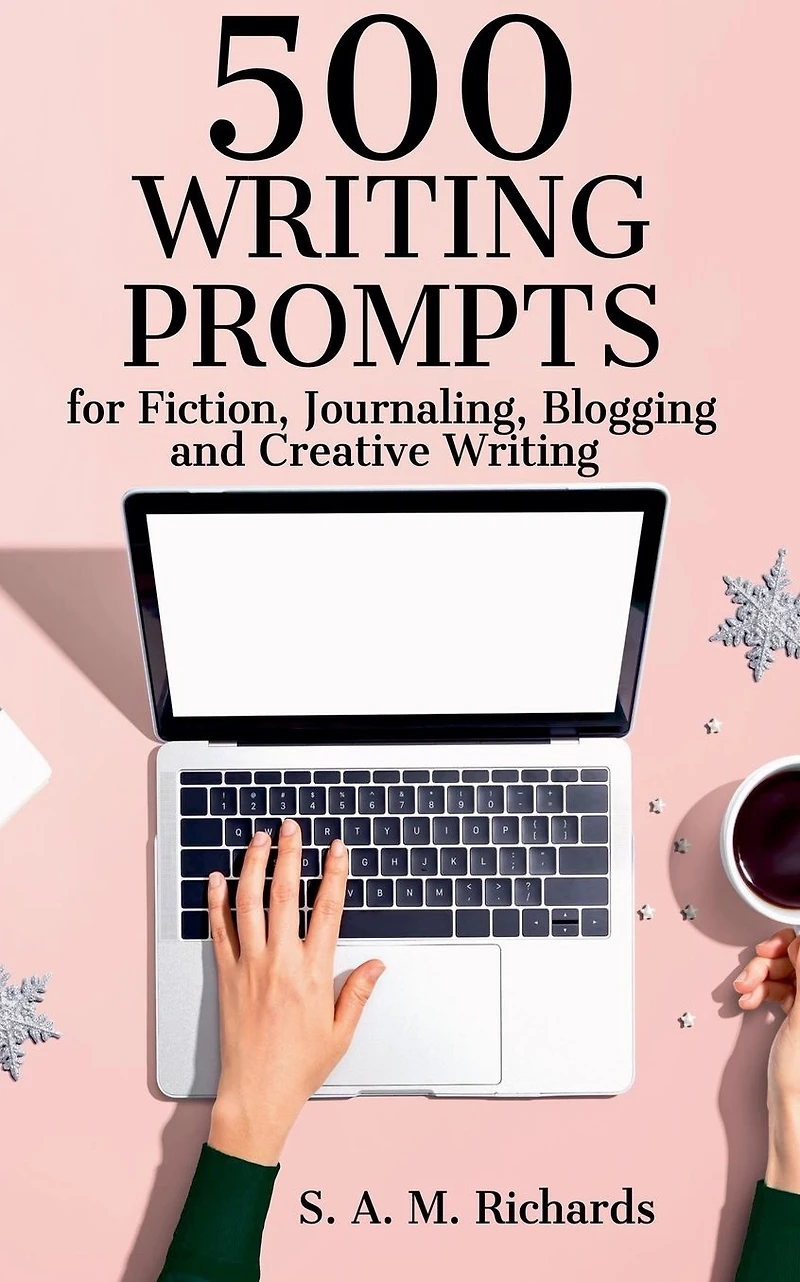500 Writing Prompts for Fiction, Journaling, Blogging, and Creative