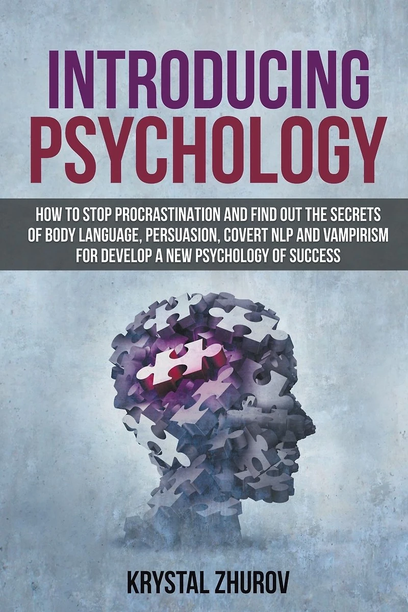 Introducing Psychology: How to Stop Procrastination and Find Out the Secrets of Body Language, Persuasion, Covert NLP Vampirism for Develop a New Psychology Success