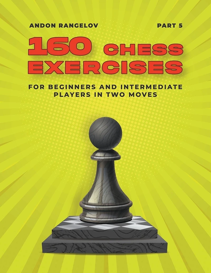 160 Chess Exercises for Beginners and Intermediate Players Two Moves, Part 5 (Tactics From First Moves)