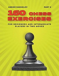 160 Chess Exercises for Beginners and Intermediate Players Two Moves, Part 5 (Tactics From First Moves)