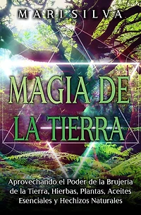 Magia de la tierra: Aprovechando el poder brujería tierra, hierbas, plantas, aceites esenciales y hechizos naturales