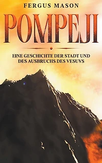 Pompeji: Eine Geschichte der Stadt und des Ausbruchs Vesuvs