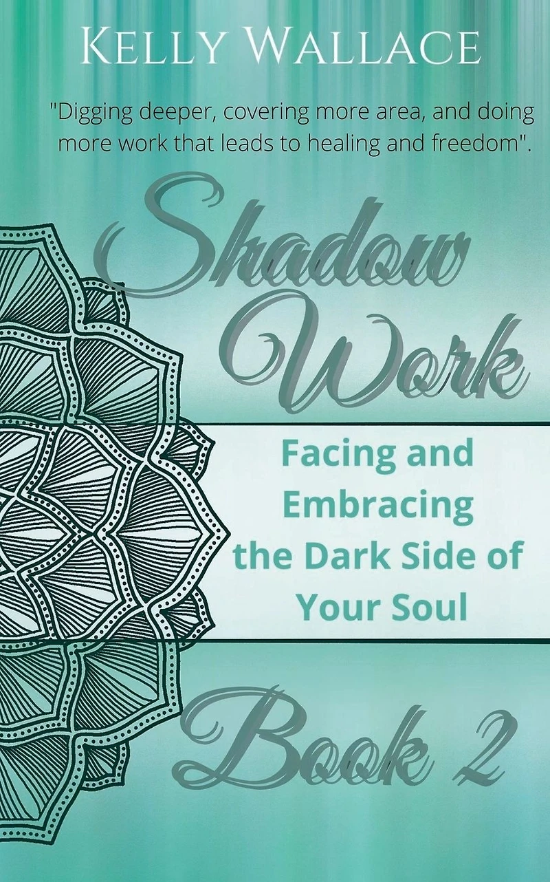 Shadow Work: Book 2: Facing & Embracing the Dark Side of Your Soul