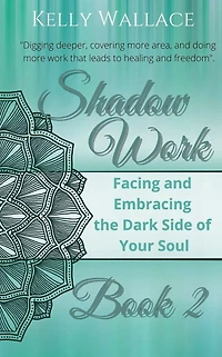 Shadow Work: Book 2: Facing & Embracing the Dark Side of Your Soul