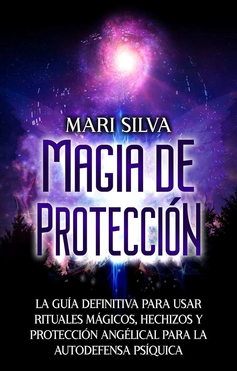 Magia de protección: la guía definitiva para usar rituales mágicos, hechizos y protección angélical autodefensa psíquica
