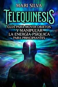 Telequinesis: Guía para mover objetos y manipular la energía psíquica principiantes