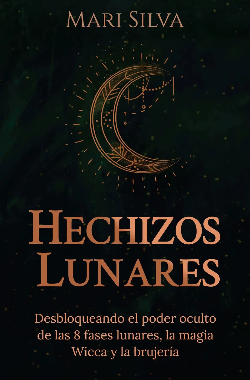 Hechizos lunares: Desbloqueando el poder oculto de las 8 fases lunares, la magia Wicca y brujería