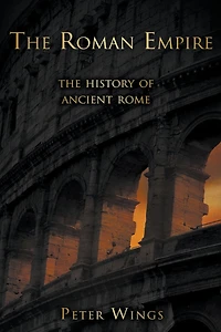 The Roman Empire: History of Ancient Rome (The Story Rome, #2)