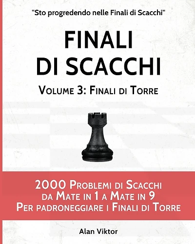 Finali di Scacchi, Volume 3: Finali di Torre: 2000 Problemi di Scacchi da Mate in 1 a 9 Per padroneggiare i Finali di Torre