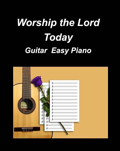 Worship the Lord Today Guitar Easy Piano: Guitar Piano Easy Chords Lyrics Church Duets Worship Fun Inspiring God Lord Se