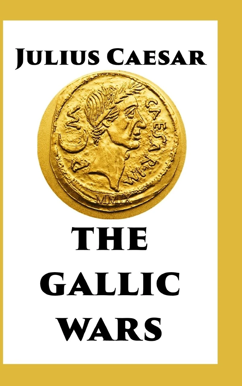 The Gallic Wars: Commentaries of C. Julius Cæsar on his War Gaul