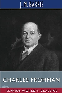 Charles Frohman: Manager and Man