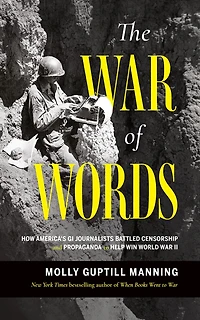 The War of Words: How America's GI Journalists Battled Censorship and Propaganda to Help Win World II