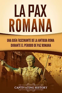 la Pax Romana: Una guía fascinante de antigua Roma durante el periodo paz romana