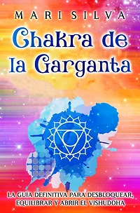 Chakra de La garganta: guía definitiva para desbloquear, equilibrar y abrir el Vishuddha