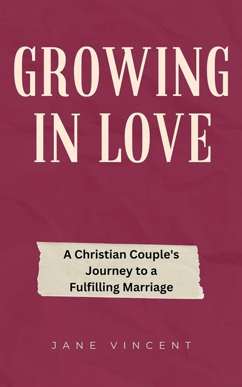 Growing Love: a Christian Couple's Journey to Fulfilling Marriage
