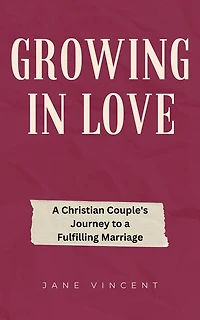 Growing Love: a Christian Couple's Journey to Fulfilling Marriage