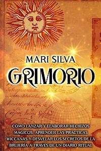 Grimorio: Cómo lanzar y elaborar hechizos mágicos, aprender las prácticas wiccanas desvelar los secretos de la brujería a través un diario ritual