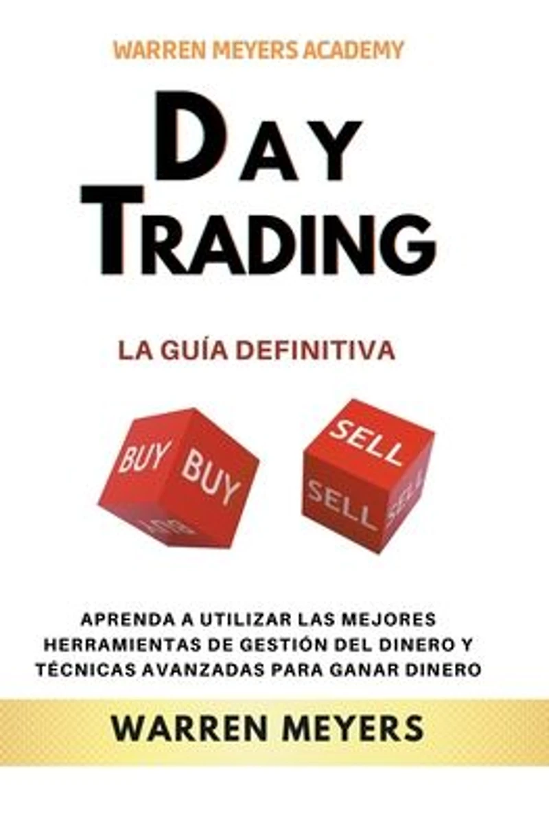 Day Trading La guía definitiva Aprenda a utilizar las mejores herramientas de gestión del dinero y técnicas avanzadas para ganar