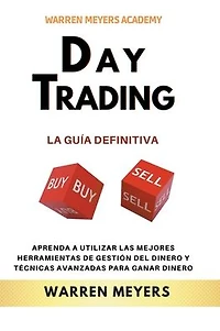 Day Trading La guía definitiva Aprenda a utilizar las mejores herramientas de gestión del dinero y técnicas avanzadas para ganar