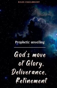 Prophetic Unveiling: God's Move of Glory, Deliverance, Refinement (The Prophetic)