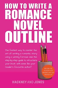 How To Write A Romance Novel Outline: The Fastest Way Master Art Of Writing Romantic Story Using Winning Formula