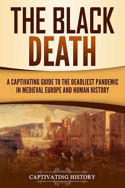 the Black Death: A Captivating Guide to Deadliest Pandemic Medieval Europe and Human History
