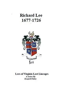 Richard Lee 1677 - 1726 (Lees of Virginia Lost Lineages a Series by Jacqueli Finley, #2)