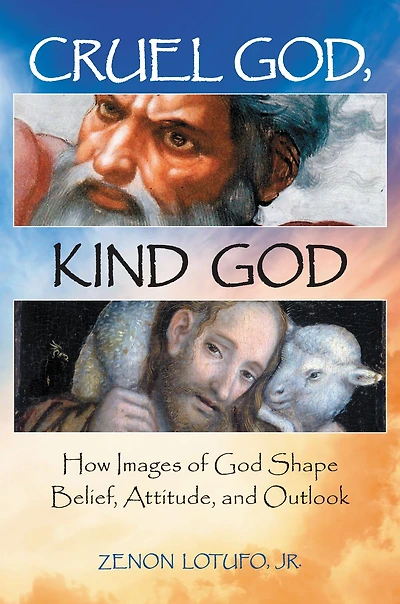 Cruel God, Kind God: How Images of God Shape Belief, Attitude, and Outlook