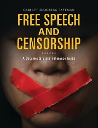 Free Speech and Censorship: A Documentary and Reference Guide
