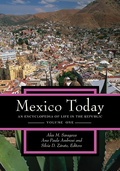Mexico Today: An Encyclopedia of Life in the Republic [2 volumes]: An Encyclopedia of Life in the Republic