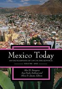 Mexico Today: An Encyclopedia of Life in the Republic [2 volumes]: An Encyclopedia of Life in the Republic