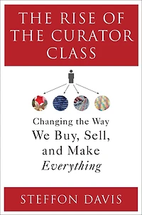 The Rise of the Curator Class: Changing the Way We Buy, Sell, and Make Everything