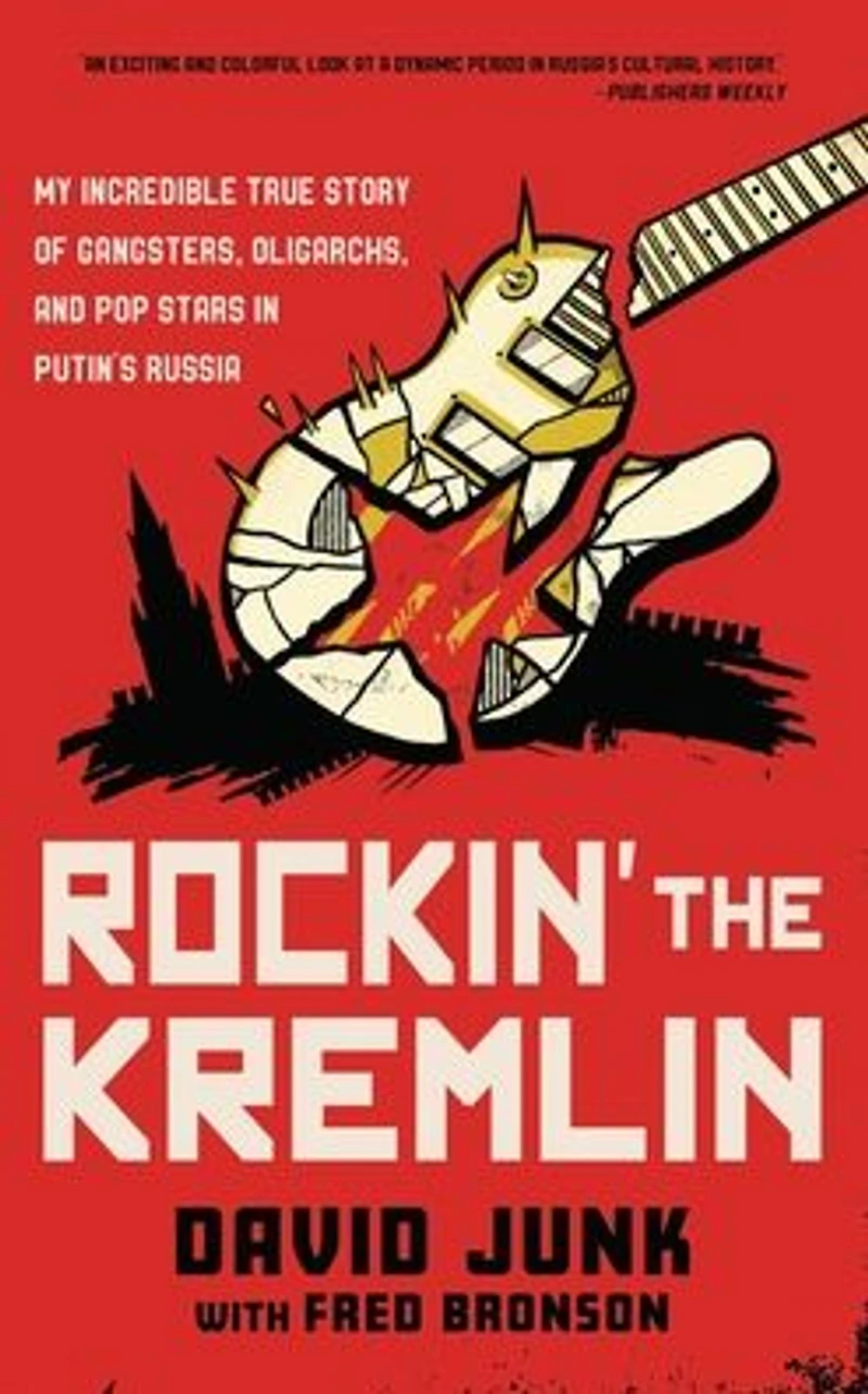 Rockin' the Kremlin: My Incredible True Story of Gangsters, Oligarchs, and Pop Stars Putin's Russia