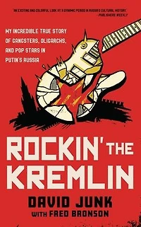 Rockin' the Kremlin: My Incredible True Story of Gangsters, Oligarchs, and Pop Stars Putin's Russia