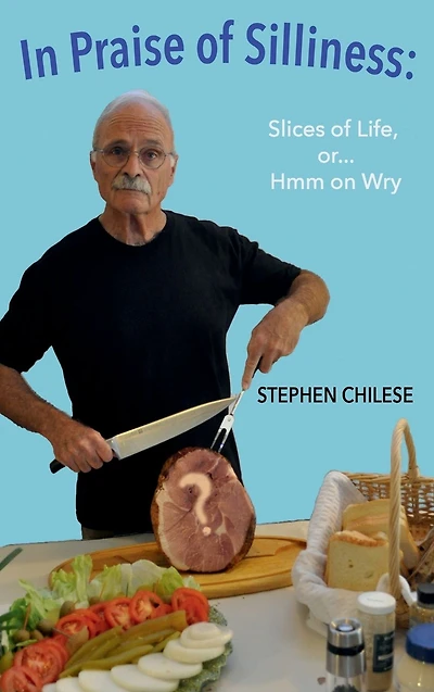 In Praise of Silliness: Slices of Life, or Hmm on Wry: