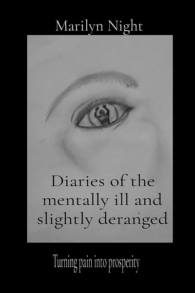 Diaries of the mentally ill and slightly deranged: Turning pain into prosperity