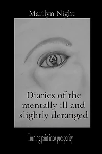 Diaries of the mentally ill and slightly deranged: Turning pain into prosperity